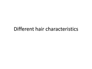 Different hair characteristics
 
