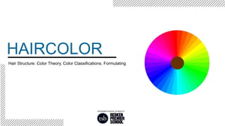 Hair Structure. Color Theory. Color Classifications. Formulating
HAIRCOLOR
 