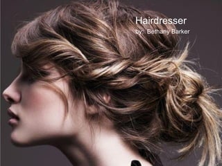 Hairdresser
by: Bethany Barker
 