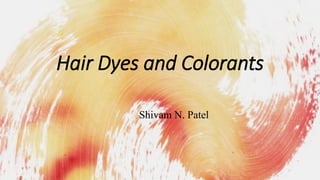 Hair Dyes and Colorants
Shivam N. Patel
 