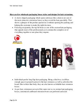 Hair extension boxes
Page 2 of 6
Here are few wholesale packaging boxes styles and designs for hair extensions.
 A sleeve...