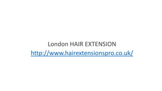 London HAIR EXTENSION
http://www.hairextensionspro.co.uk/
 