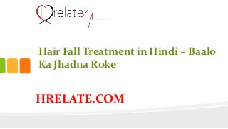 HRELATE.COM
Hair Fall Treatment in Hindi – Baalo
Ka Jhadna Roke
 