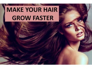 MAKE YOUR HAIR
GROW FASTER
 