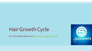 HairGrowthCycle
For more details please visit http://www.clinicspots.com/
 