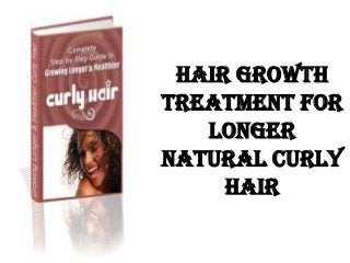 Hair Growth
Treatment for
   Longer
Natural Curly
     Hair
 