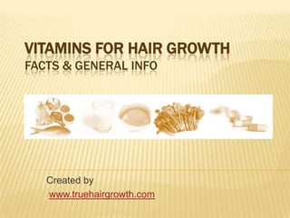 VITAMINS FOR HAIR GROWTH
FACTS & GENERAL INFO




   Created by
   www.truehairgrowth.com
 