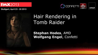 Stuttgart, April 23 - 26 2013
Hair Rendering in
Tomb Raider
Stephan Hodes, AMD
Wolfgang Engel, Confetti
 