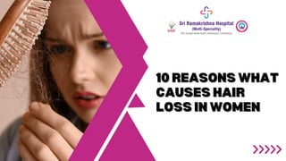 10 REASONS WHAT
10 REASONS WHAT
CAUSES HAIR
CAUSES HAIR
LOSS IN WOMEN
LOSS IN WOMEN
 