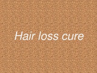 Hair loss cure 
 