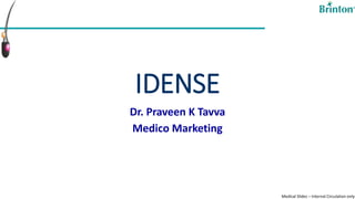 Medical Slides – Internal Circulation only
IDENSE
Dr. Praveen K Tavva
Medico Marketing
 