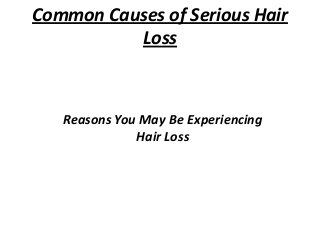 Common Causes of Serious Hair
Loss

Reasons You May Be Experiencing
Hair Loss

 