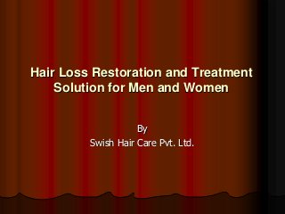Hair Loss Restoration and Treatment
    Solution for Men and Women


                    By
         Swish Hair Care Pvt. Ltd.
 