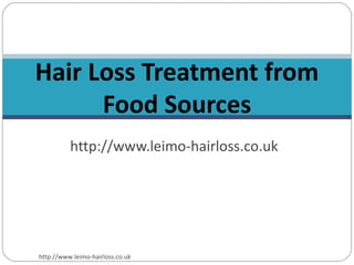 Hair Loss Treatment from
      Food Sources
          http://www.leimo-hairloss.co.uk




http://www.leimo-hairloss.co.uk
 
