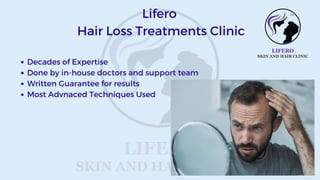 Decades of Expertise
Done by in-house doctors and support team
Written Guarantee for results
Most Advnaced Techniques Used
Lifero
Hair Loss Treatments Clinic
 