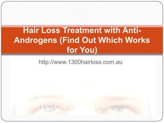 Hair Loss Treatment with Anti-
Androgens (Find Out Which Works
             for You)
     http://www.1300hairloss.com.au
 