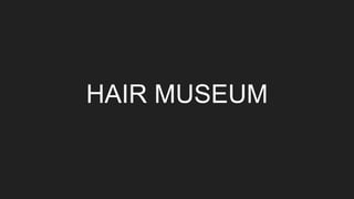 HAIR MUSEUM
 
