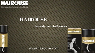 HAIROUSE
Instantly covers bald patches
www.hairouse.com
 