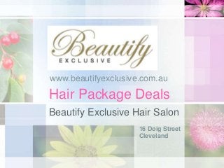 Hair Package Deals
Beautify Exclusive Hair Salon
16 Doig Street
Cleveland
www.beautifyexclusive.com.au
 