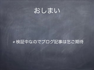 おしまい
検証中なのでブログ記事は乞ご期待
 