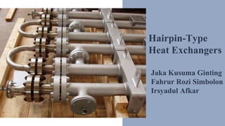 Jaka Kusuma Ginting
Fahrur Rozi Simbolon
Irsyadul Afkar
Hairpin-Type
Heat Exchangers
 