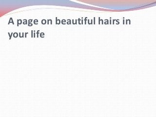 A page on beautiful hairs in
your life
 