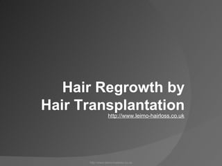 Hair Regrowth by
Hair Transplantation
                   http://www.leimo-hairloss.co.uk




      http://www.leimo-hairloss.co.uk
 