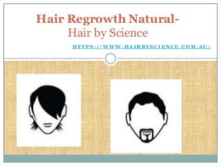 H T T P S : / / W W W . H A I R B Y S C I E N C E . C O M . A U /
Hair Regrowth Natural-
Hair by Science
 