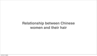 Relationship between Chinese 
women and their hair 
14年3月17日星期⼀一 
 