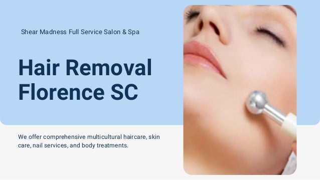 Hair Removal
Florence SC
Shear Madness Full Service Salon & Spa
We offer comprehensive multicultural haircare, skin
care, nail services, and body treatments.
 