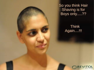 So you think Hair
Shaving is for
Boys only.....??
Think
Again....!!!
 