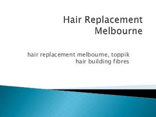 hair replacement melbourne, toppik
hair building fibres

 