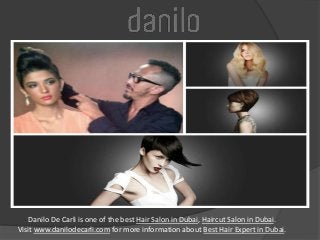 Danilo De Carli is one of the best Hair Salon in Dubai, Haircut Salon in Dubai.
Visit www.danilodecarli.com for more information about Best Hair Expert in Dubai.
 