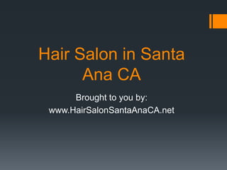 Hair Salon in Santa
      Ana CA
      Brought to you by:
 www.HairSalonSantaAnaCA.net
 