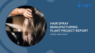 HAIR SPRAY
MANUFACTURING
PLANT PROJECT REPORT
SOURCE: IMARC GROUP
 