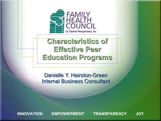 Characteristics of Effective Peer Education Programs Danielle Y. Hairston-Green Internal Business Consultant INNOVATION  EMPOWERMENT  TRANSPARENCY  JOY 