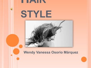 HAIR 
STYLE 
Wendy Vanessa Osorio Márquez 
 