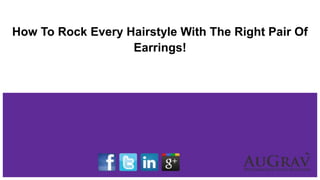 How To Rock Every Hairstyle With The Right Pair Of
Earrings!
 