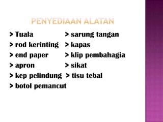 > Tuala         > sarung tangan
> rod kerinting > kapas
> end paper     > klip pembahagia
> apron         > sikat
> kep pelindung > tisu tebal
> botol pemancut
 