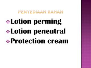 Lotion perming
Lotion peneutral
Protection cream
 