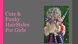 Cute &
Funky
HairStyles
For Girls
 