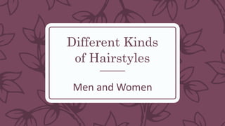 Different Kinds
of Hairstyles
Men and Women
 