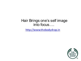 Hair Brings one’s self image
into focus….
http://www.thebodyshop.in

 