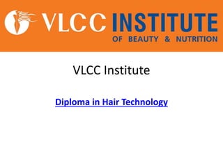 VLCC Institute
Diploma in Hair Technology
 