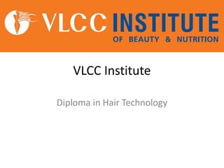 VLCC Institute
Diploma in Hair Technology
 