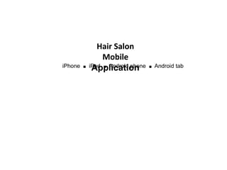 Hair Salon

iPhone   . .
         iPad
              Mobile
               Android phone
          Application          .   Android tab
 
