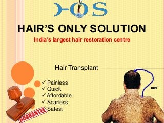 HAIR’S ONLY SOLUTION
India’s largest hair restoration centre

Hair Transplant
 Painless
 Quick
 Affordable
 Scarless
 Safest

 