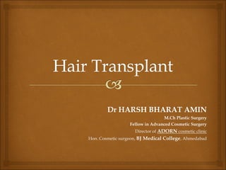 Dr HARSH BHARAT AMIN
M.Ch Plastic Surgery
Fellow in Advanced Cosmetic Surgery
Director of ADORN cosmetic clinic
Hon. Cosmetic surgeon, BJ Medical College, Ahmedabad
 