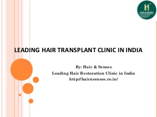LEADING HAIR TRANSPLANT CLINIC IN INDIA
By: Hair & Senses
Leading Hair Restoration Clinic in India
http://hairnsenses.co.in/
 