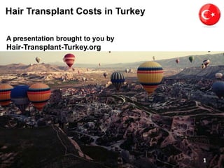 Hair Transplant Costs in Turkey
A presentation brought to you by
Hair-Transplant-Turkey.org
1
 